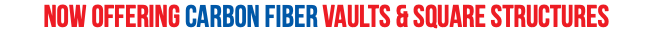NOW OFFERING CARBON FIBER VAULTS & SQUARE STRUCTURES